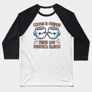 Coffee And Friend Make The Perfect Blend! Cute Coffee Friends Baseball T-Shirt